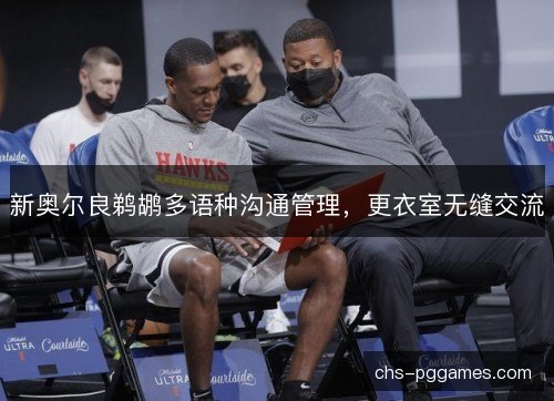 新奥尔良鹈鹕多语种沟通管理，更衣室无缝交流